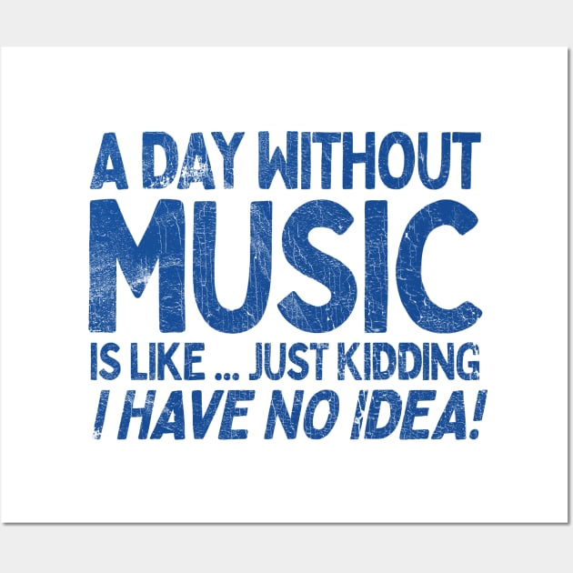 A Day Without Music Is Like.... Just Kidding I Have No Idea Wall Art by DankFutura